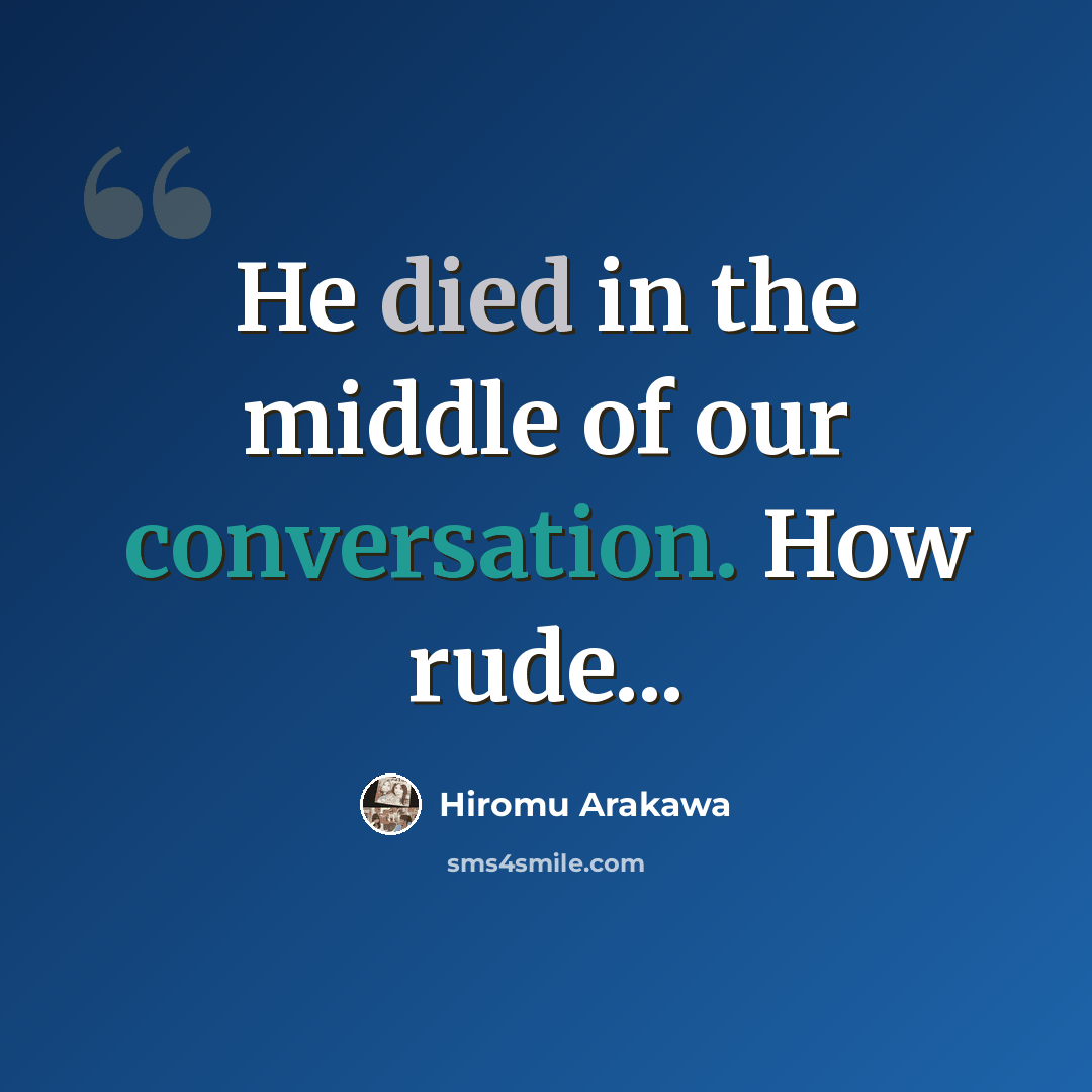 “He died in the middle of our conversation. How rude...” quote by Hiromu Arakawa