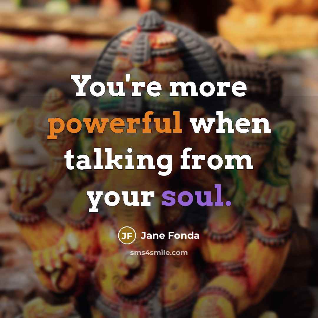 “You're more powerful when talking from your soul.” quote by Jane Fonda