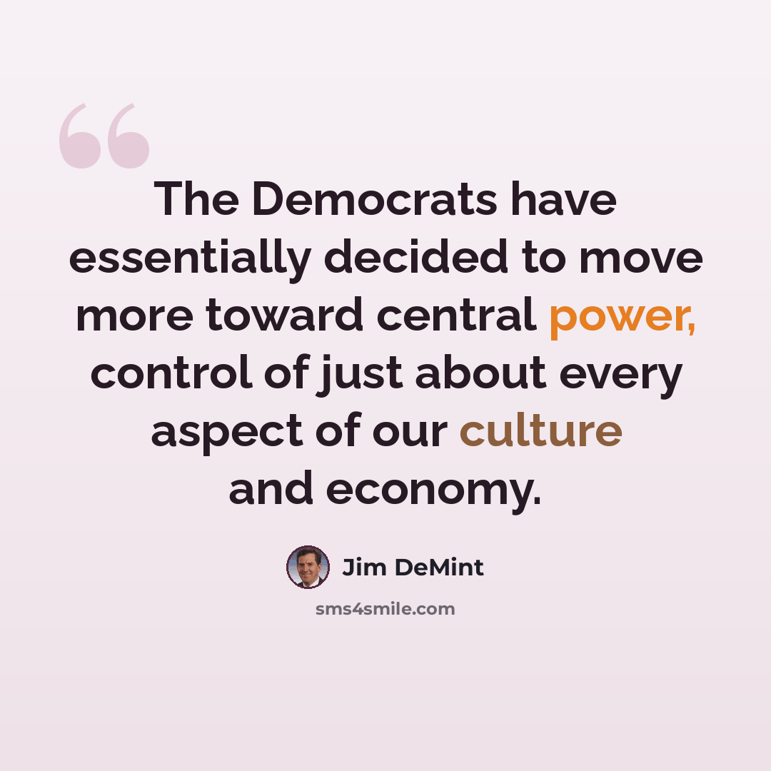 “The Democrats have essentially decided to move more toward central power, control of just about every aspect of our culture and economy.” quote by Jim DeMint