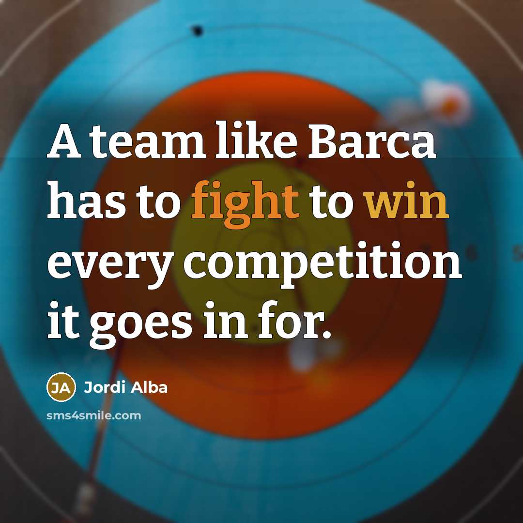 “A team like Barca has to fight to win every competition it goes in for.” quote by Jordi Alba
