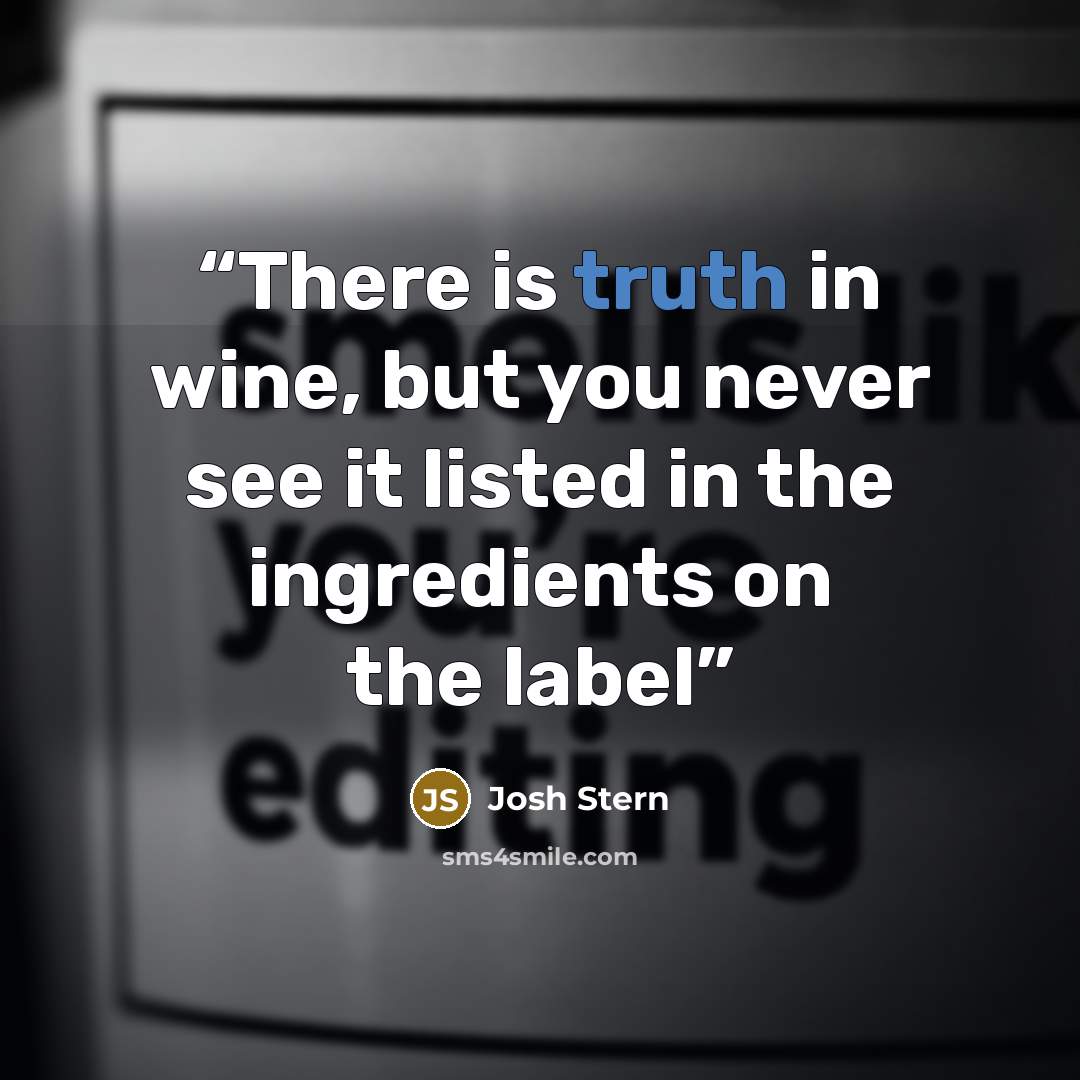 “There is truth in wine, but you never see it listed in the ingredients on the label” quote by Josh Stern