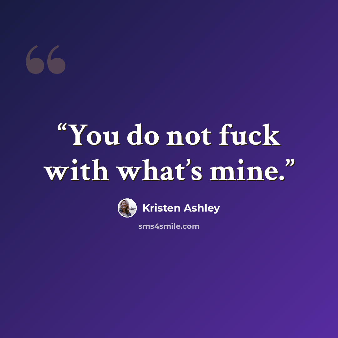 “You do not fuck with what’s mine.” quote by Kristen Ashley