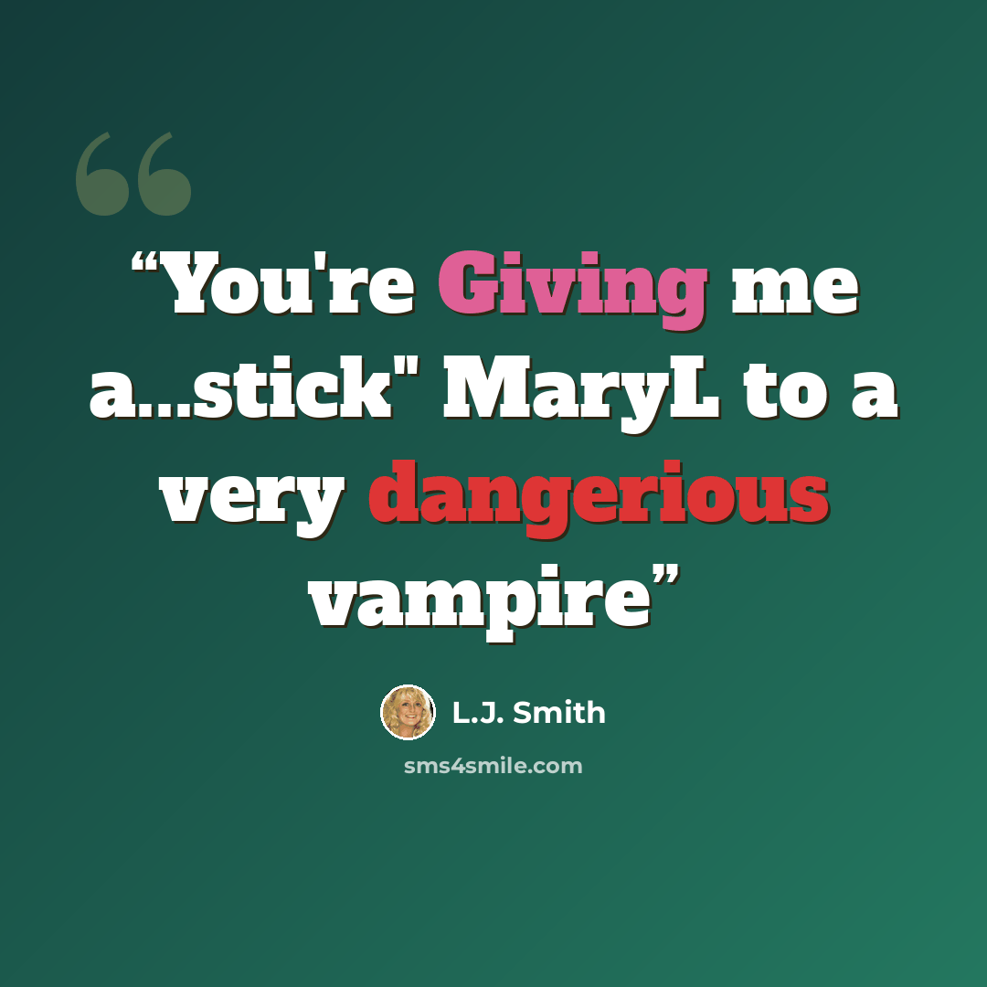 “You're Giving me a...stick" MaryL to a very dangerious vampire” quote by L.J. Smith