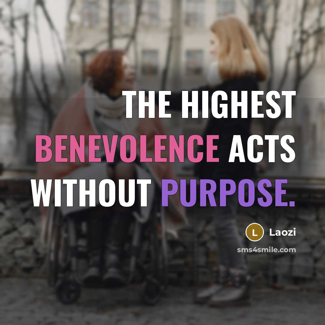 “The highest benevolence acts without purpose.” quote by Laozi