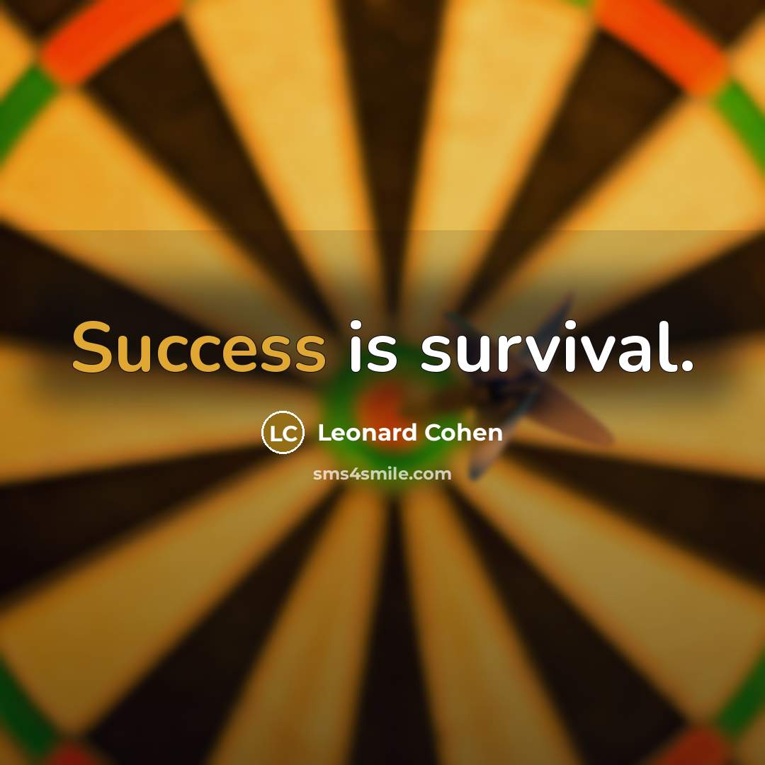 “Success is survival.” quote by Leonard Cohen