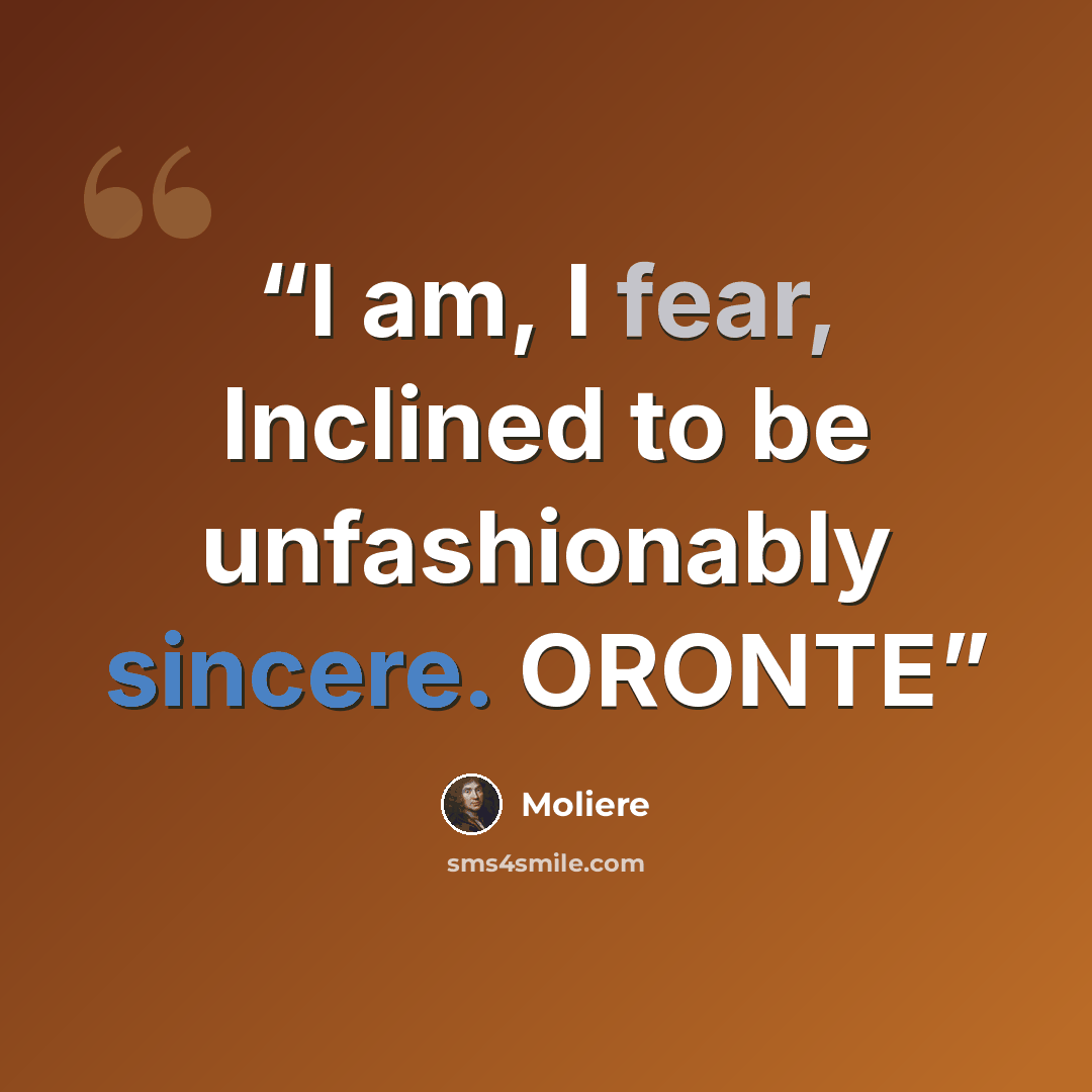 “I am, I fear, Inclined to be unfashionably sincere. ORONTE” quote by Molière