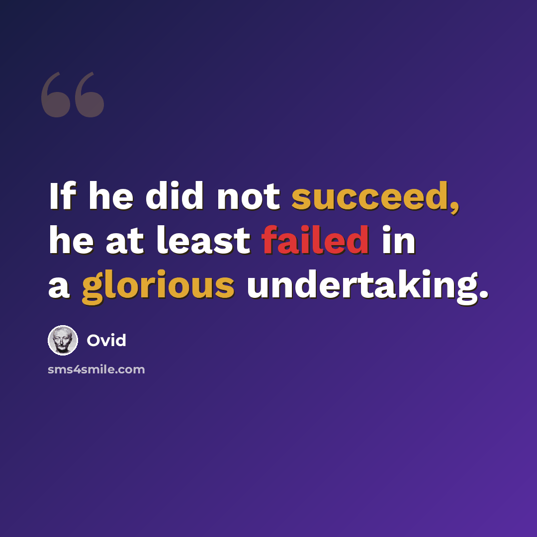 “If he did not succeed, he at least failed in a glorious undertaking.” quote by Ovid