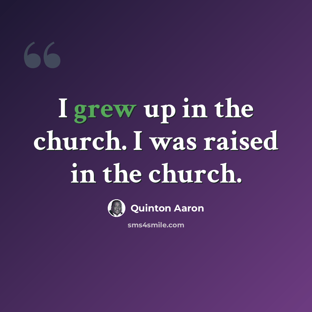 “I grew up in the church. I was raised in the church.” quote by Quinton Aaron