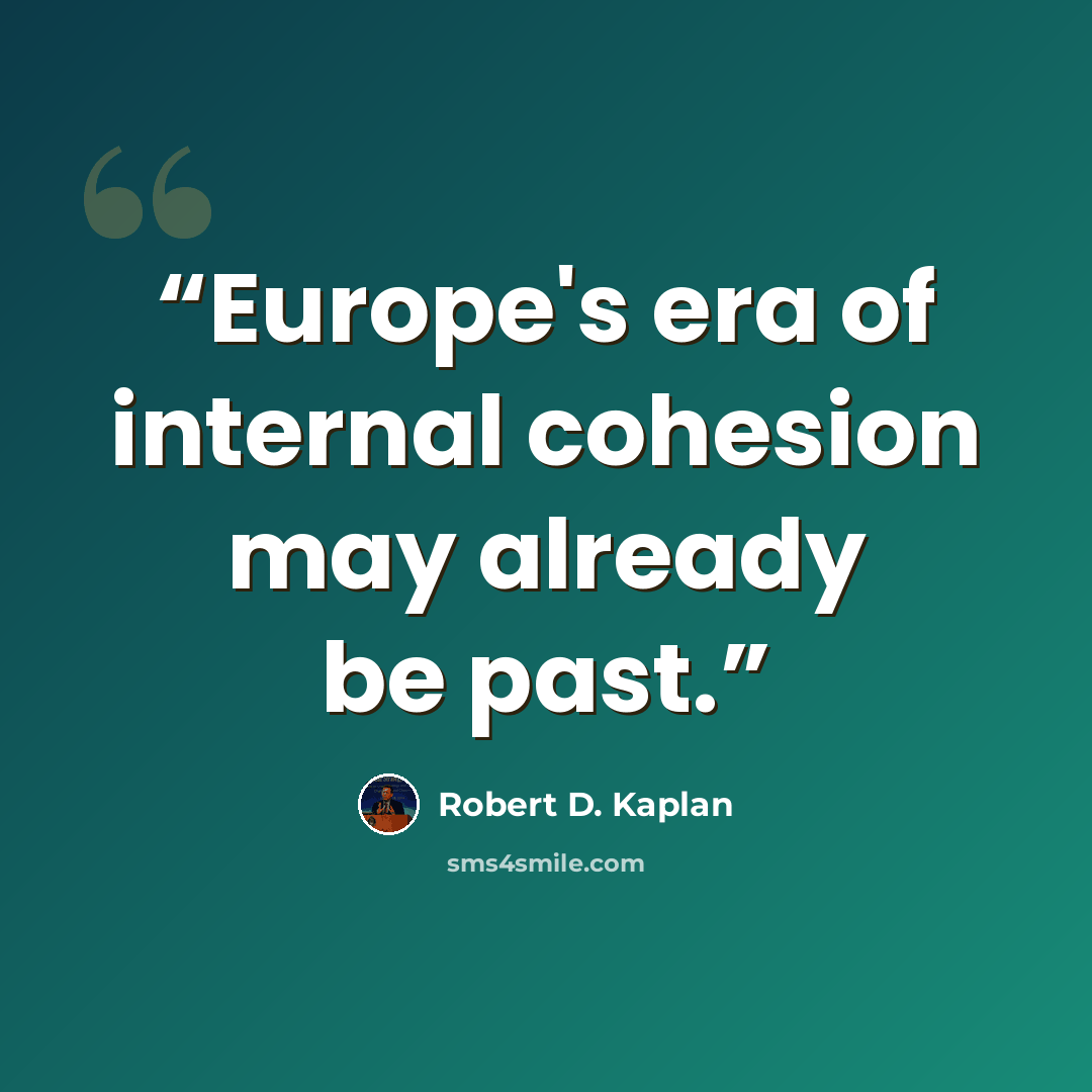 “Europe's era of internal cohesion may already be past.” quote by Robert D. Kaplan