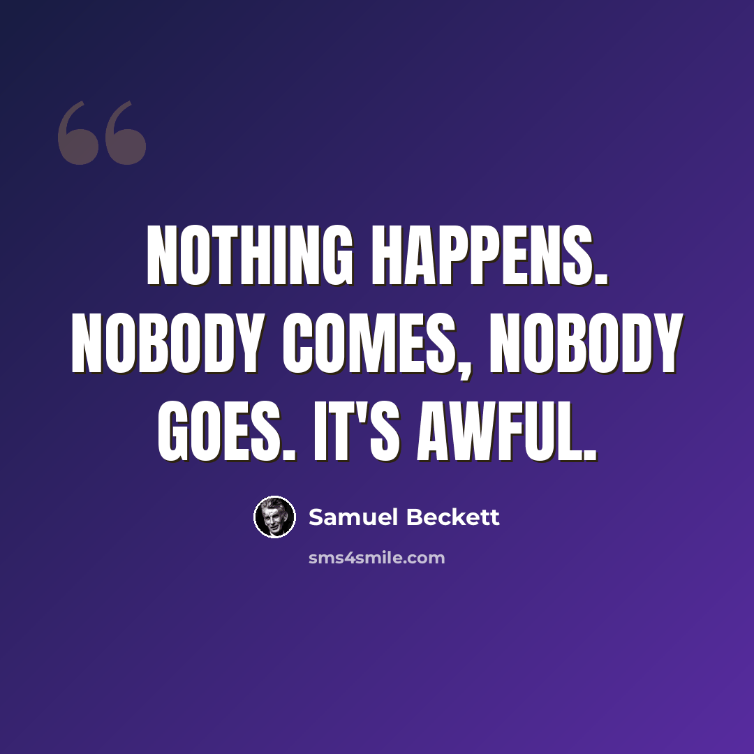 “Nothing happens. Nobody comes, nobody goes. It's awful.” quote by Samuel Beckett