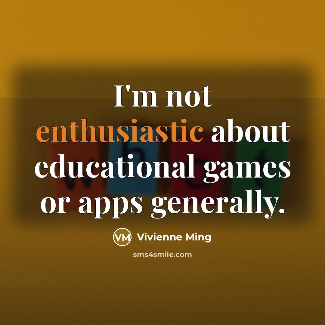 “I'm not enthusiastic about educational games or apps generally.” quote by Vivienne Ming