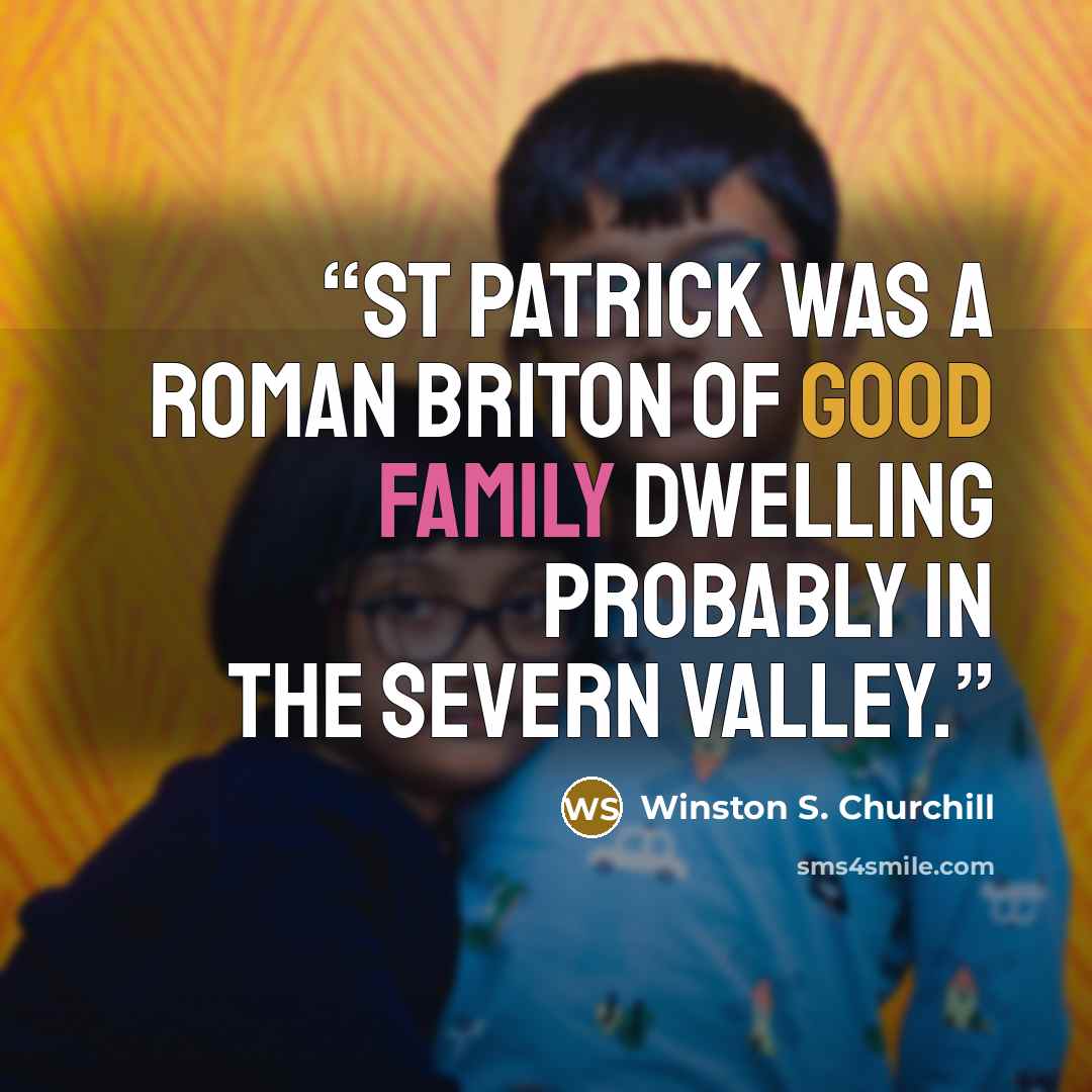 “St Patrick was a Roman Briton of good family dwelling probably in the Severn valley.” quote by Winston S. Churchill