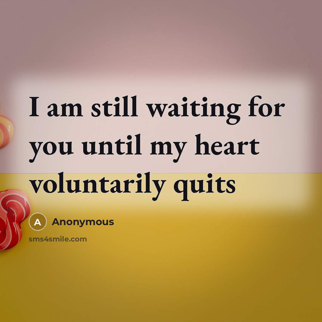 “I am still waiting for you until my heart voluntarily quits” quote by Anonymous