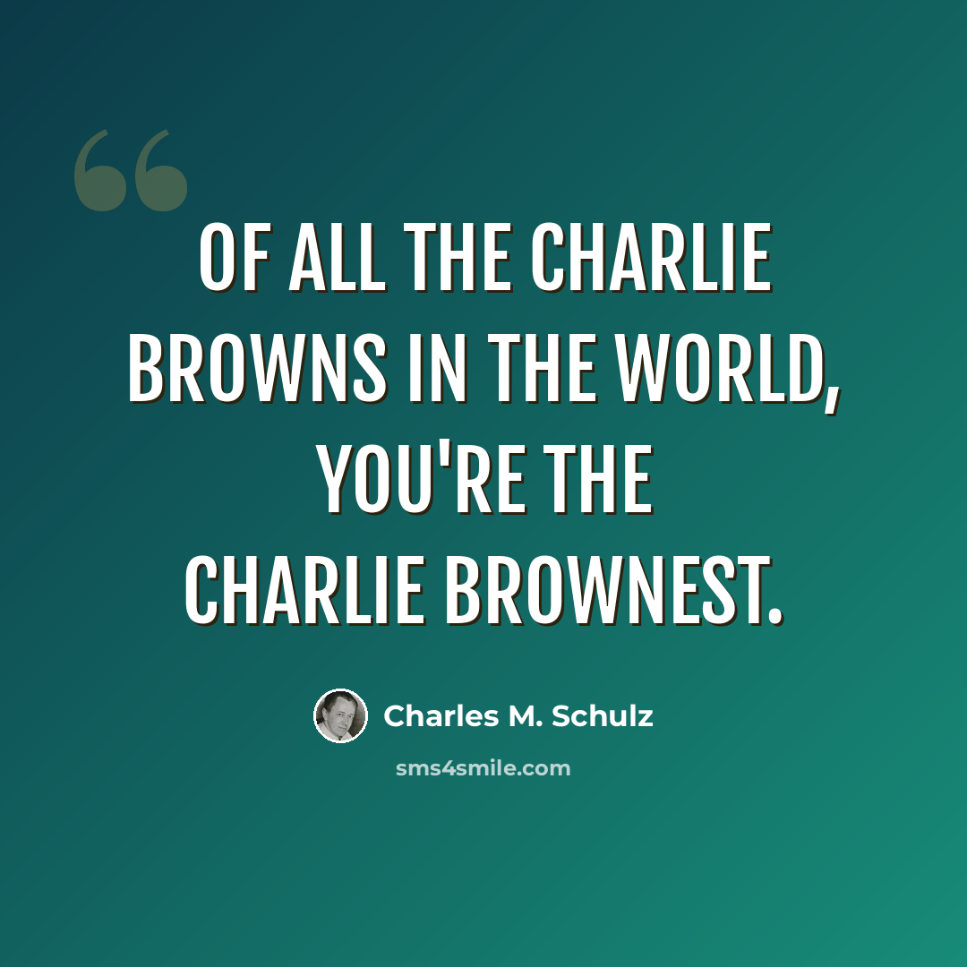 “Of all the Charlie Browns in the world, you're the Charlie Brownest.” quote by Charles M. Schulz