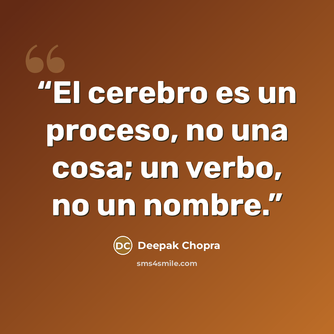 “El cerebro es un proceso, no una cosa; un verbo, no un nombre.” quote by Deepak Chopra