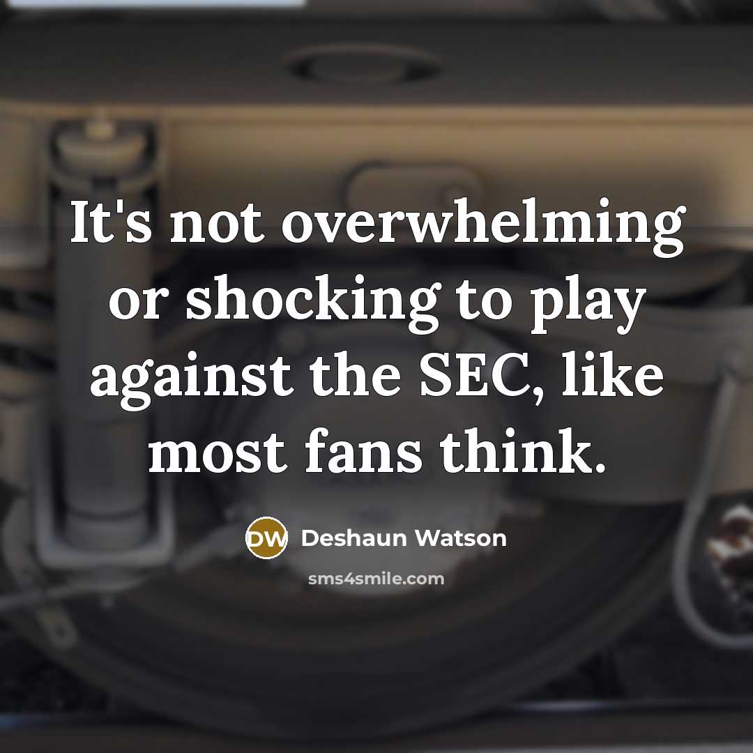 “It's not overwhelming or shocking to play against the SEC, like most fans think.” quote by Deshaun Watson