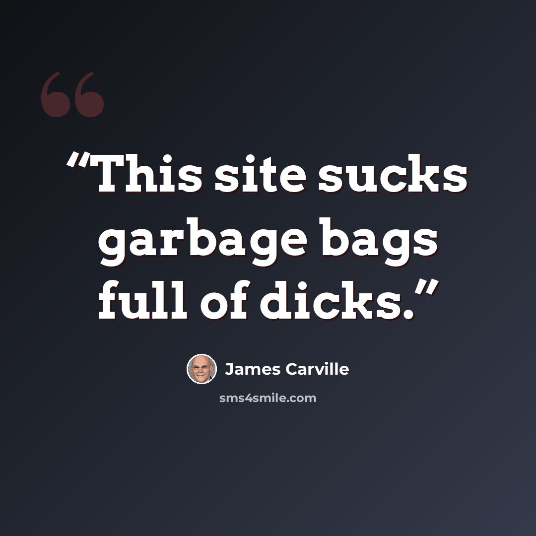 “This site sucks garbage bags full of dicks.” quote by James Carville