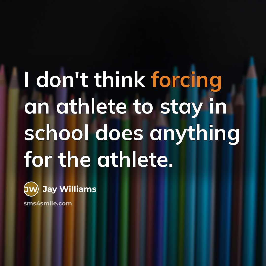 “I don't think forcing an athlete to stay in school does anything for the athlete.” quote by Jay Williams