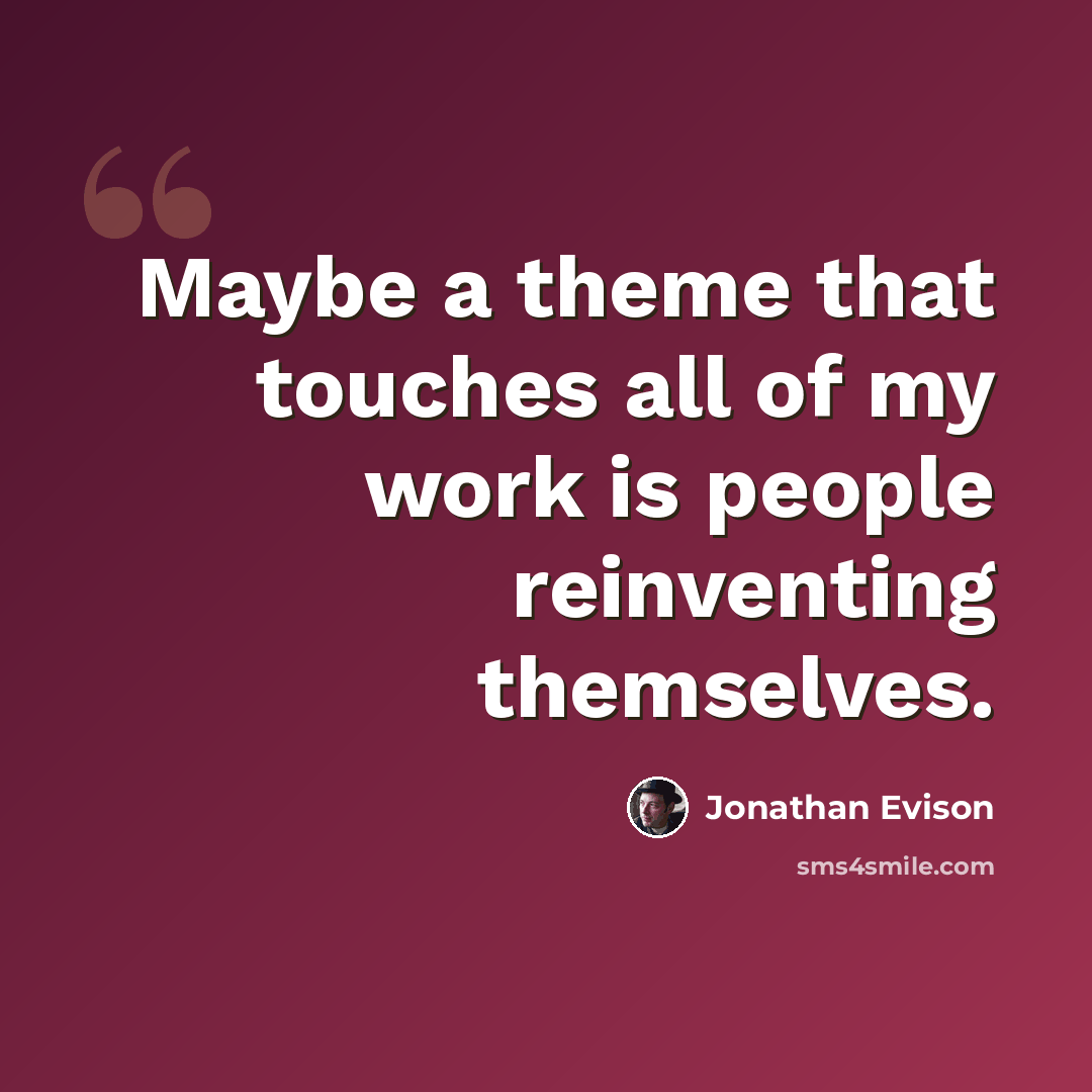 “Maybe a theme that touches all of my work is people reinventing themselves.” quote by Jonathan Evison