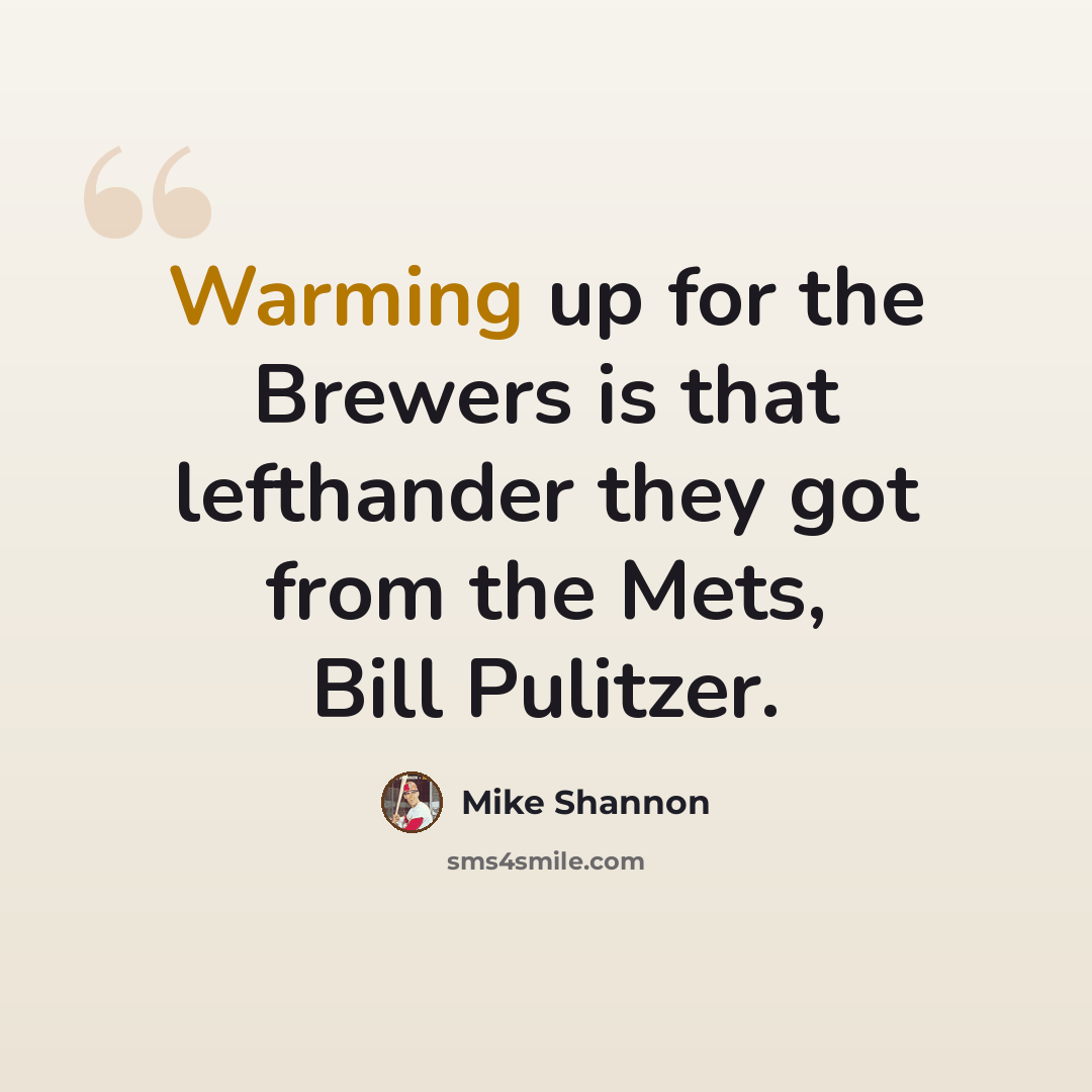 “Warming up for the Brewers is that lefthander they got from the Mets, Bill Pulitzer.” quote by Mike Shannon