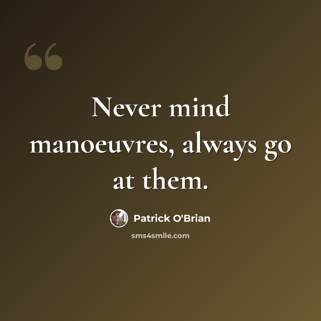“Never mind manoeuvres, always go at them.” quote by Patrick O'Brian