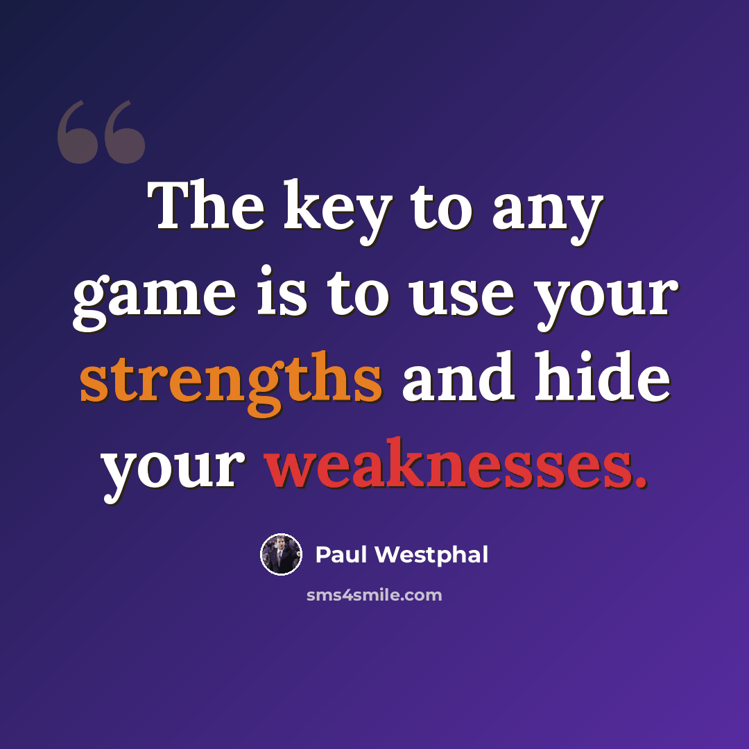 “The key to any game is to use your strengths and hide your weaknesses.” quote by Paul Westphal