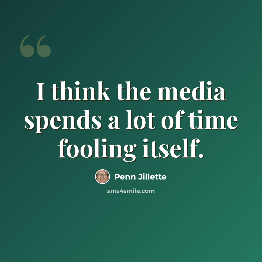 “I think the media spends a lot of time fooling itself.” quote by Penn Jillette