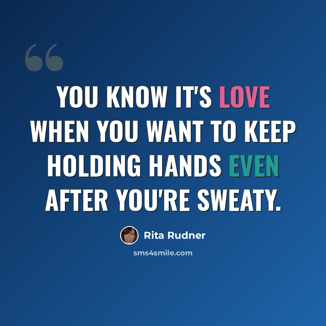 “You know it's love when you want to keep holding hands even after you're sweaty.” quote by Rita Rudner