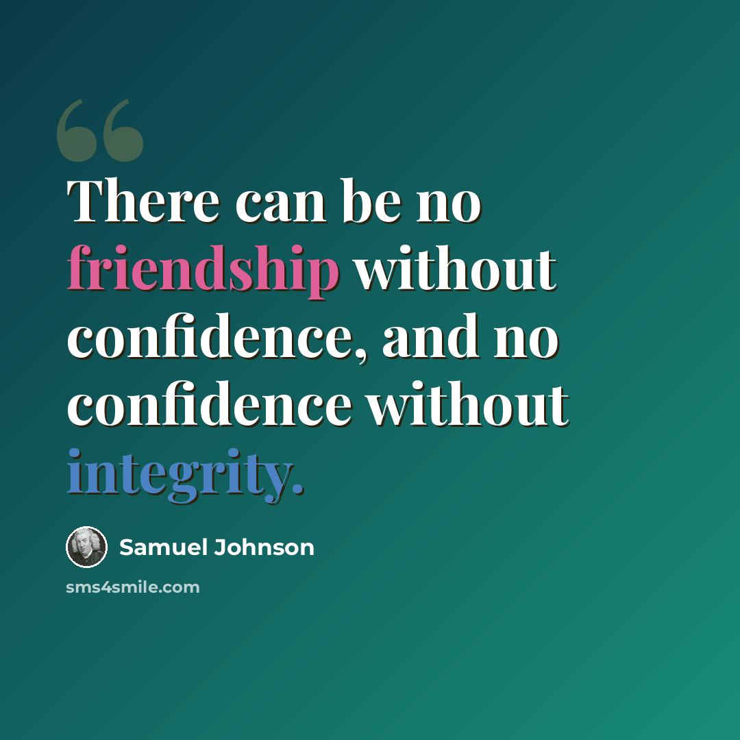 “There can be no friendship without confidence, and no confidence without integrity.” quote by Samuel Johnson