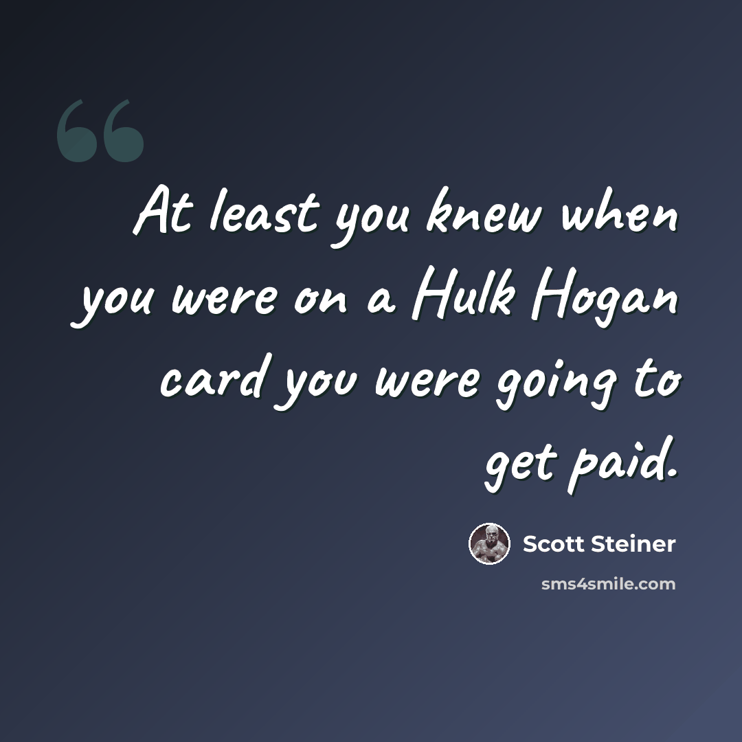 “At least you knew when you were on a Hulk Hogan card you were going to get paid.” quote by Scott Steiner