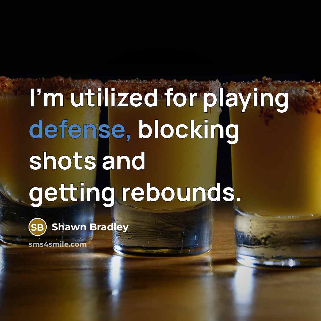 “I'm utilized for playing defense, blocking shots and getting rebounds.” quote by Shawn Bradley