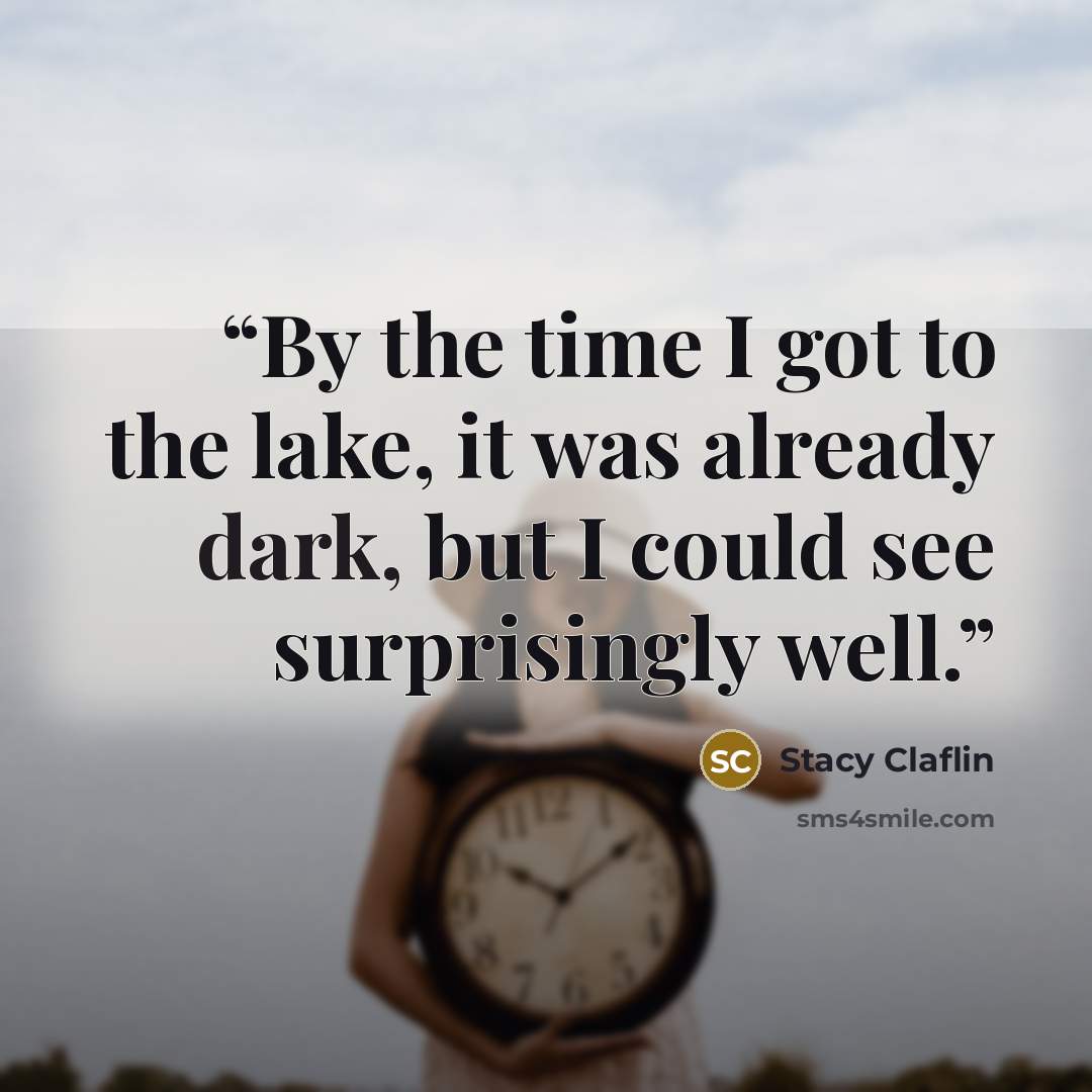 “By the time I got to the lake, it was already dark, but I could see surprisingly well.” quote by Stacy Claflin