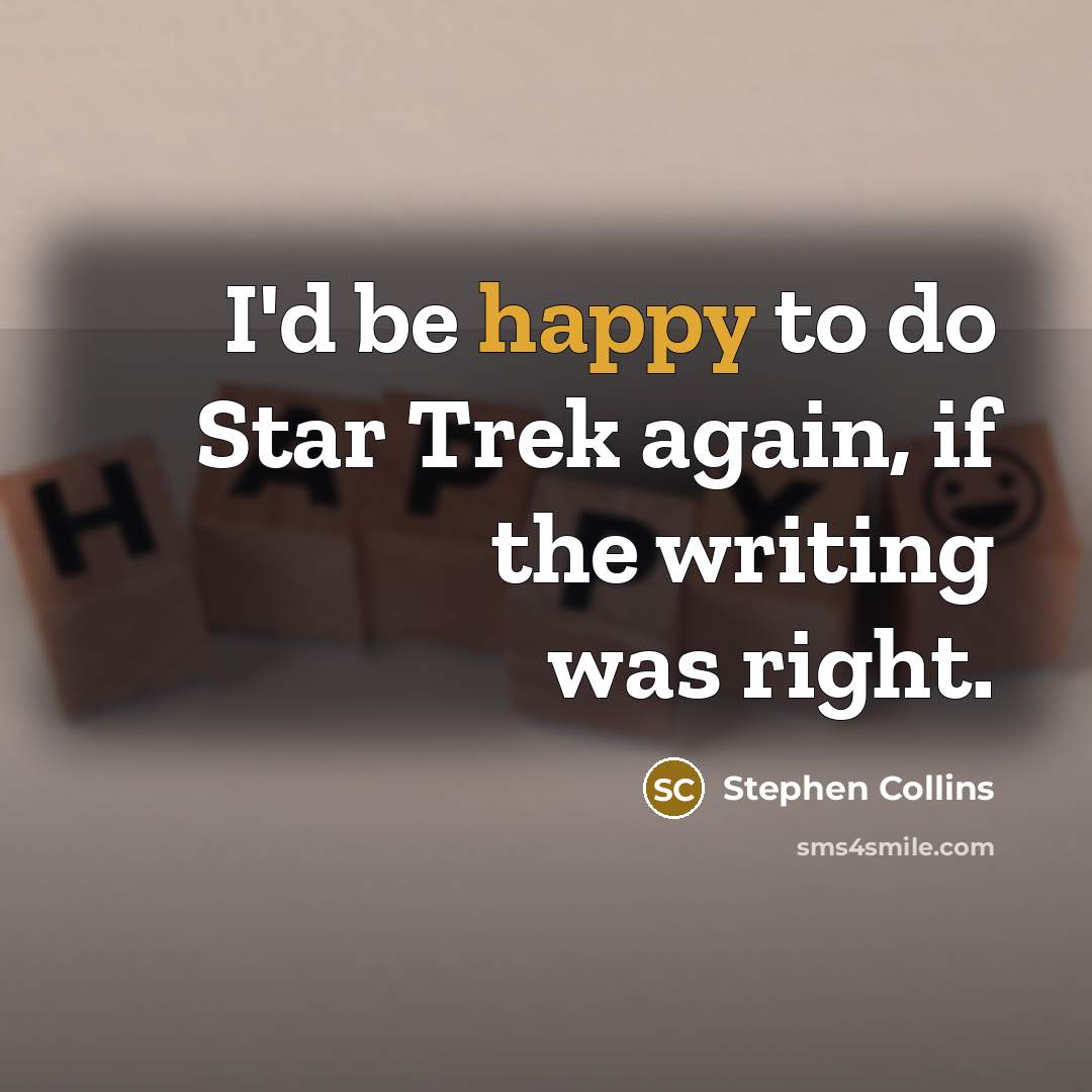 “I'd be happy to do Star Trek again, if the writing was right.” quote by Stephen Collins