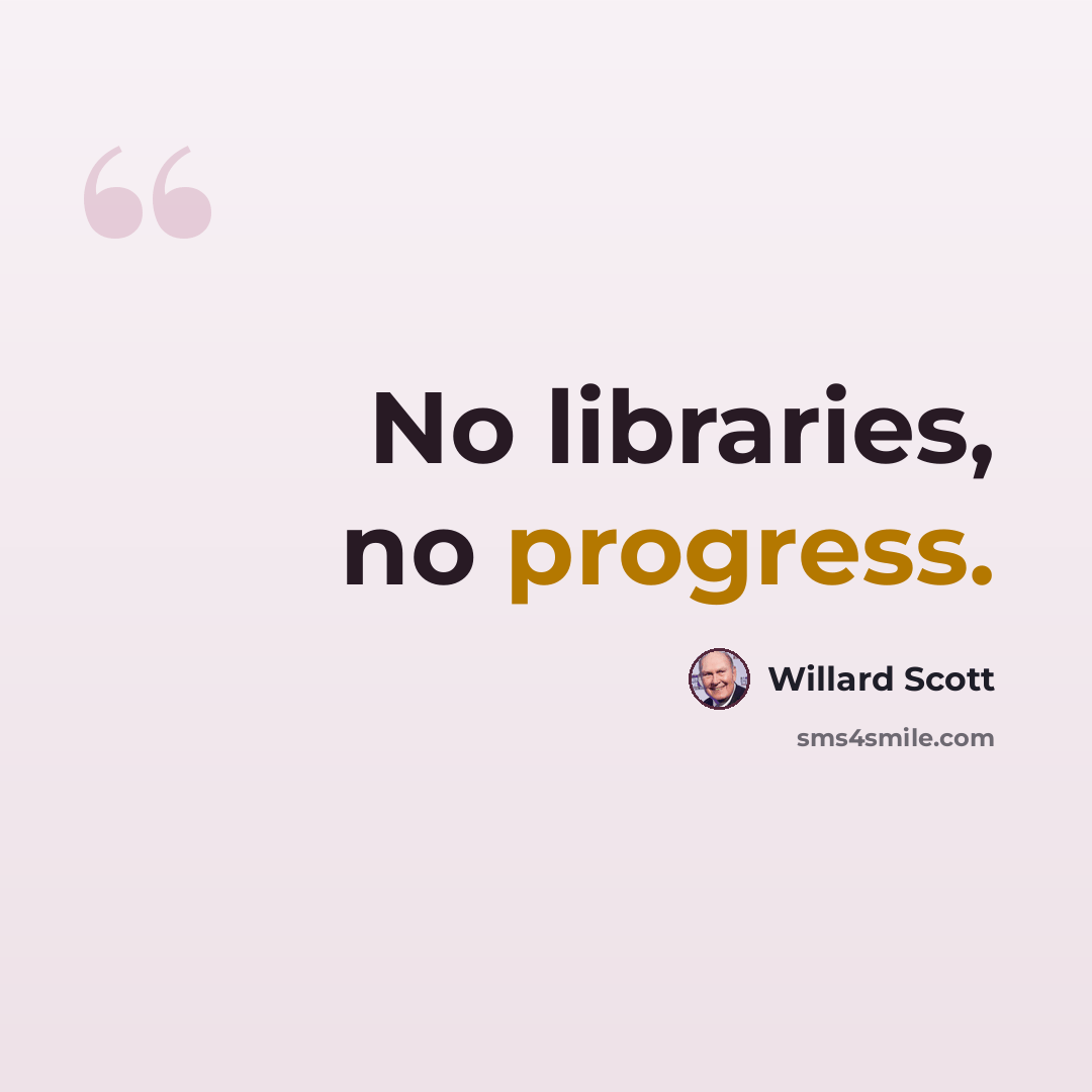 “No libraries, no progress.” quote by Willard Scott