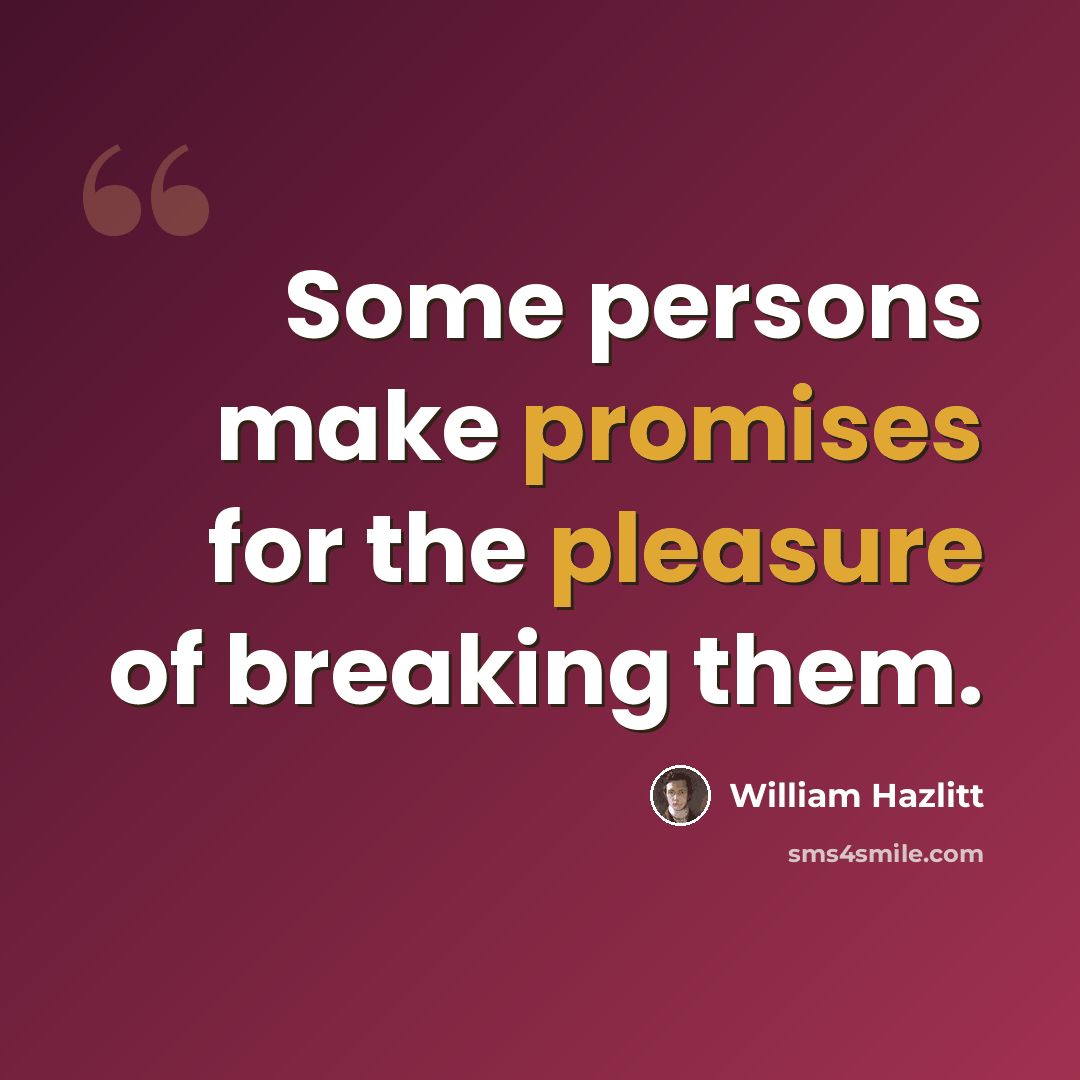 “Some persons make promises for the pleasure of breaking them.” quote by William Hazlitt