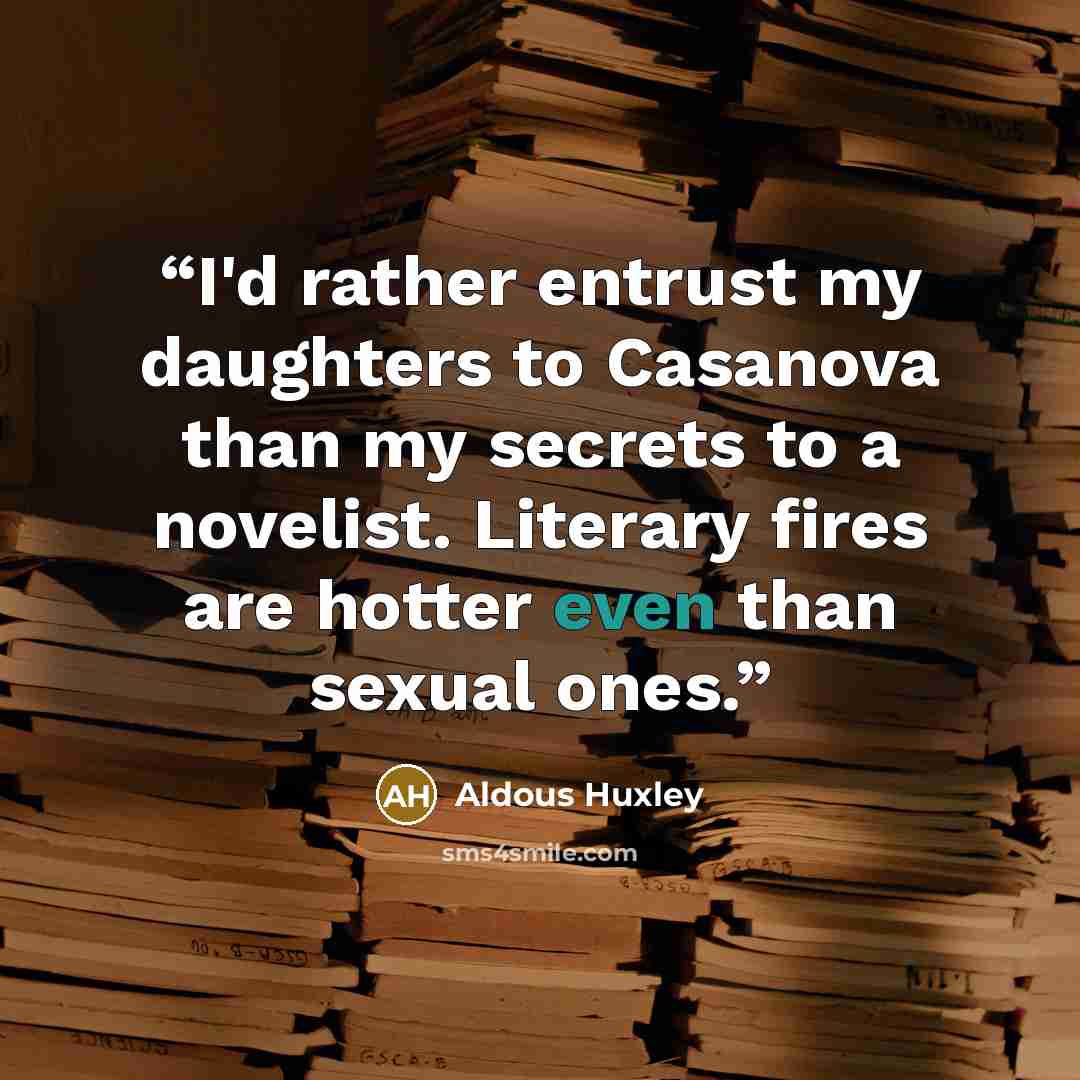 “I'd rather entrust my daughters to Casanova than my secrets to a novelist. Literary fires are hotter even than sexual ones.” quote by Aldous Huxley