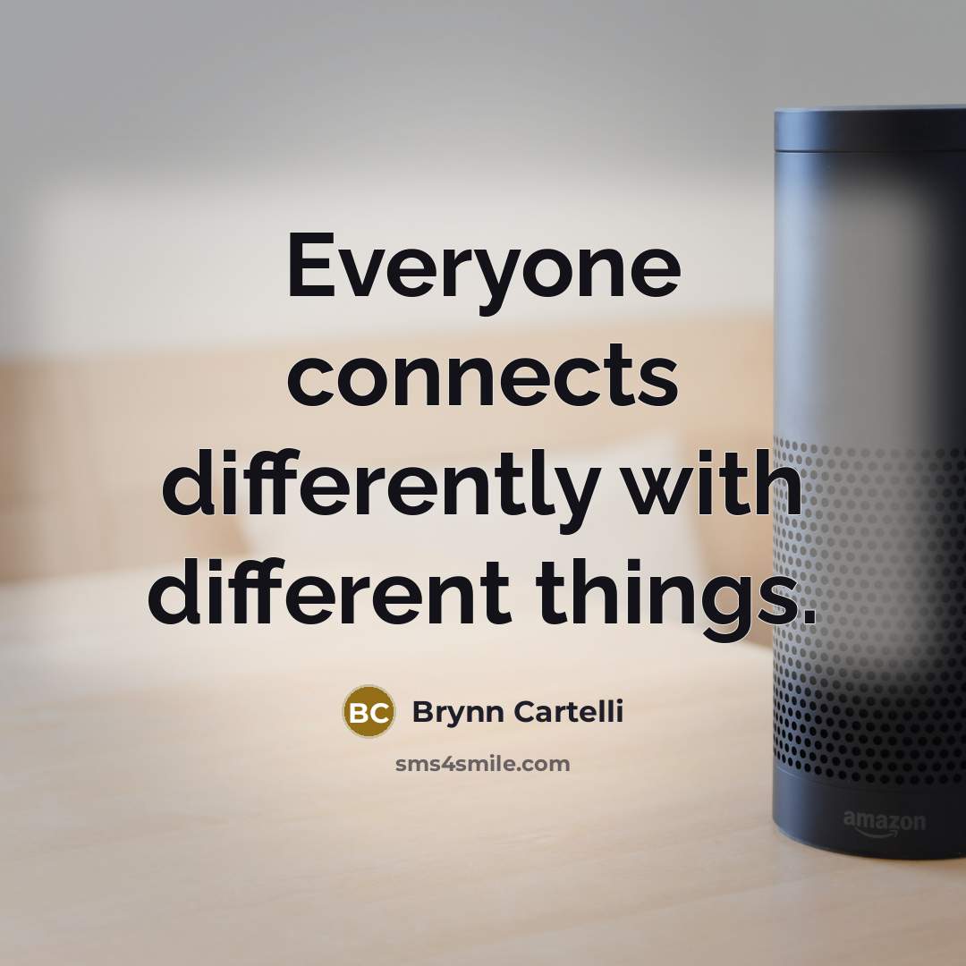 “Everyone connects differently with different things.” quote by Brynn Cartelli