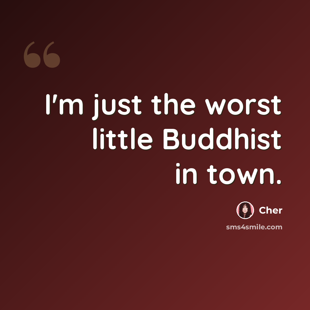 “I'm just the worst little Buddhist in town.” quote by Cher