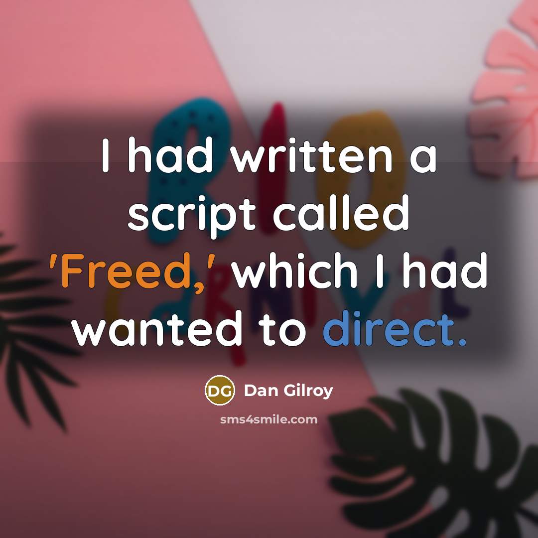 “I had written a script called 'Freed,' which I had wanted to direct.” quote by Dan Gilroy