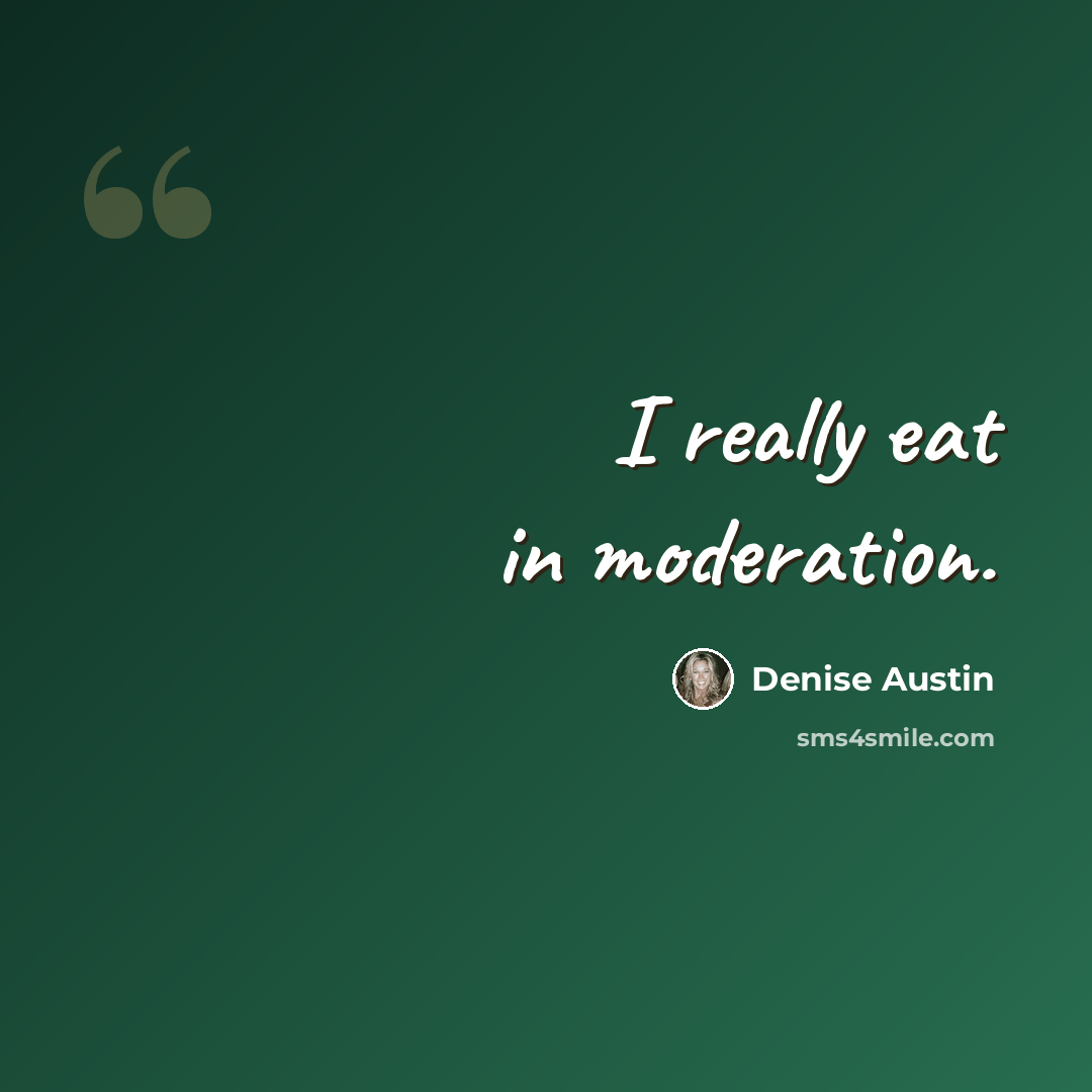 “I really eat in moderation.” quote by Denise Austin