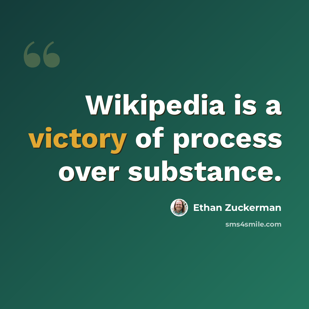 “Wikipedia is a victory of process over substance.” quote by Ethan Zuckerman