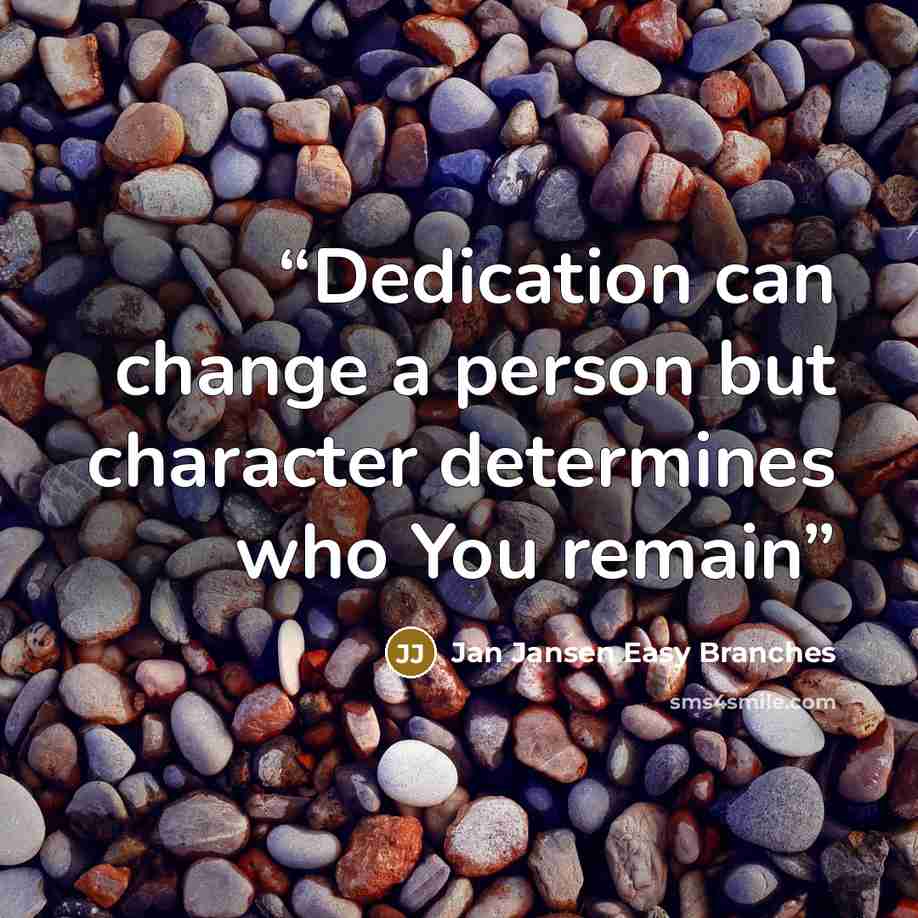 “Dedication can change a person but character determines who You remain” quote by Jan Jansen Easy Branches