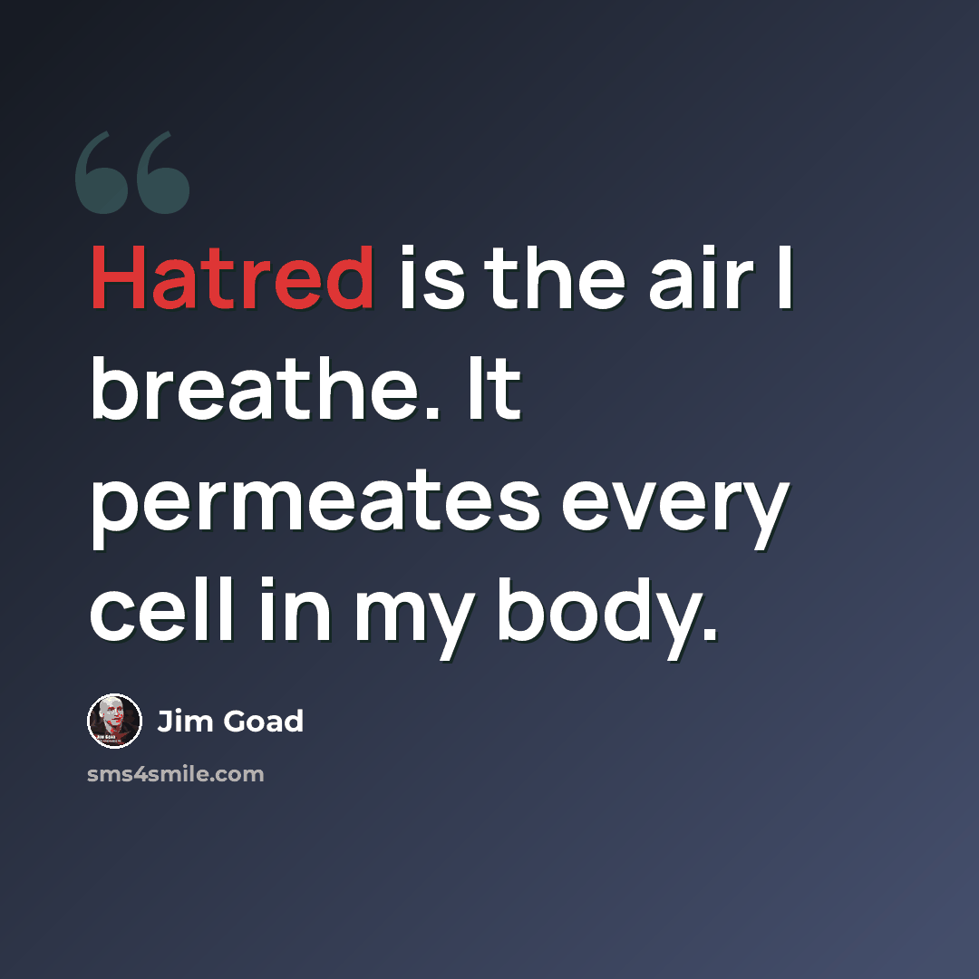 “Hatred is the air I breathe. It permeates every cell in my body.” quote by Jim Goad
