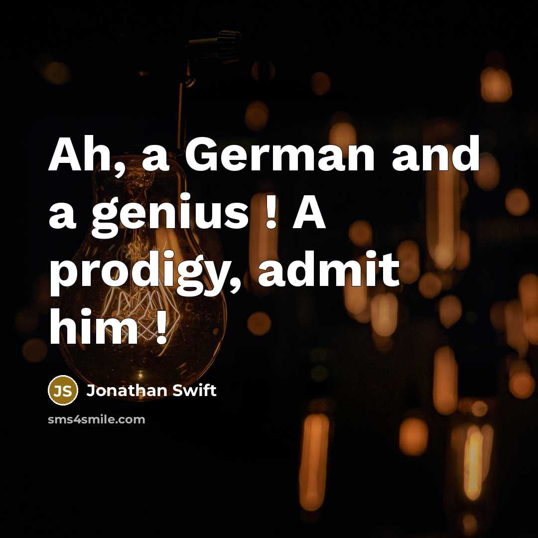 “Ah, a German and a genius ! A prodigy, admit him !” quote by Jonathan Swift