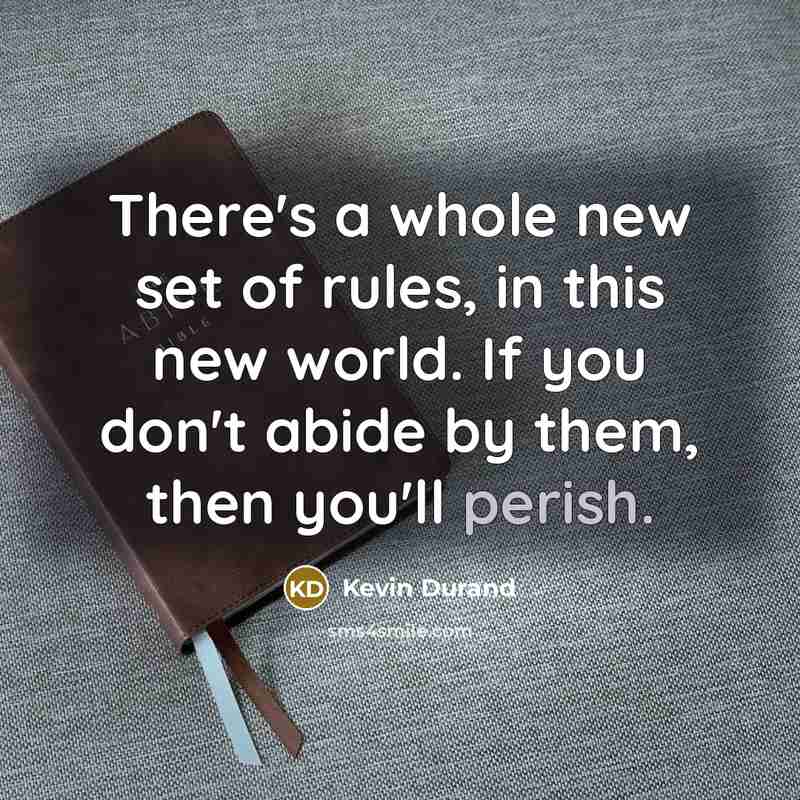 “There's a whole new set of rules, in this new world. If you don't abide by them, then you'll perish.” quote by Kevin Durand
