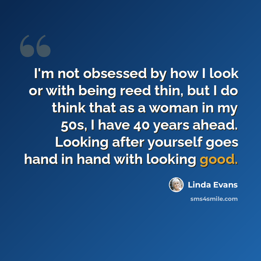 “I'm not obsessed by how I look or with being reed thin, but I do think that as a woman in my 50s, I have 40 years ahead. Looking after yourself goes hand in hand with looking good.” quote by Linda Evans