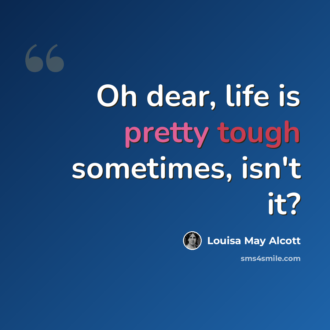 “Oh dear, life is pretty tough sometimes, isn't it?” quote by Louisa May Alcott