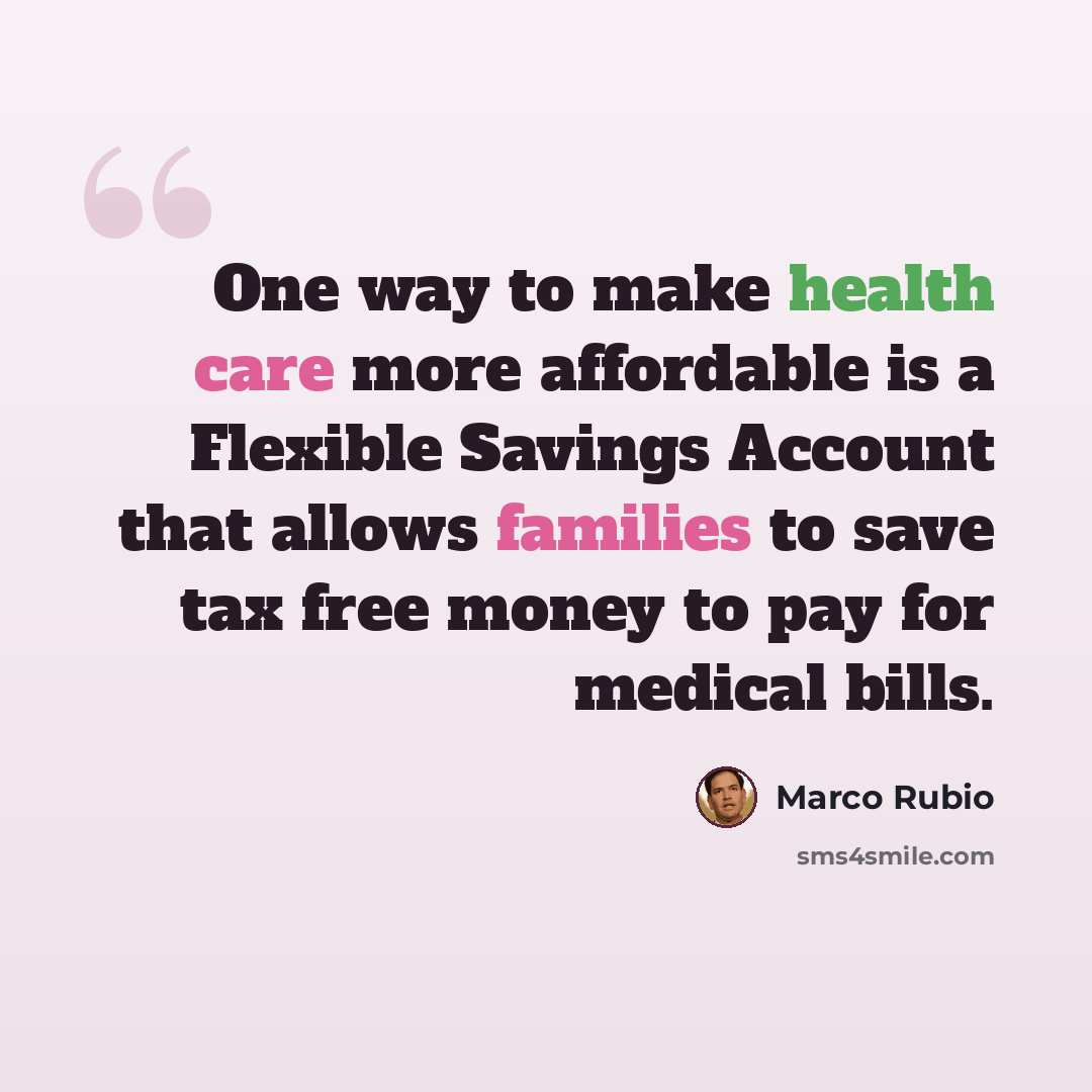 “One way to make health care more affordable is a Flexible Savings Account that allows families to save tax free money to pay for medical bills.” quote by Marco Rubio