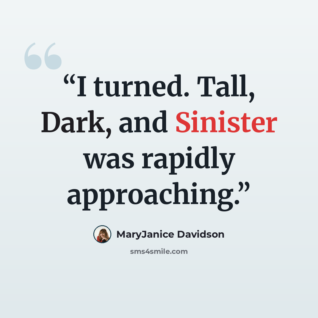“I turned. Tall, Dark, and Sinister was rapidly approaching.” quote by MaryJanice Davidson