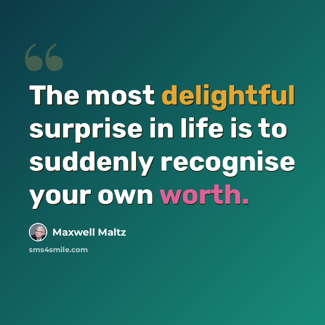 “The most delightful surprise in life is to suddenly recognise your own worth.” quote by Maxwell Maltz